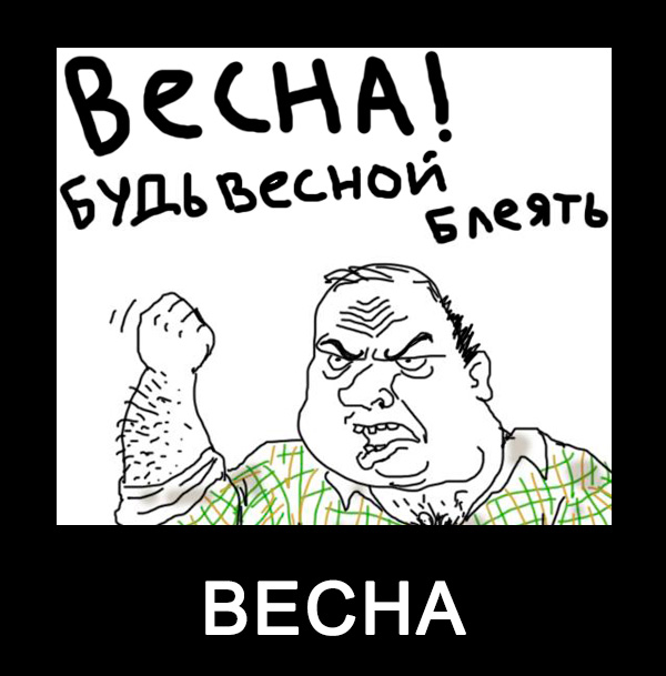 Весна! Будь весной, бляеть!